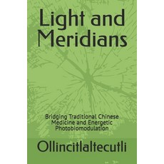 (영문도서)Light and Meridians: Bridging Traditional Chinese Medicine and Energetic Photobi... Paperback, Independently Published, English, 9798242152748