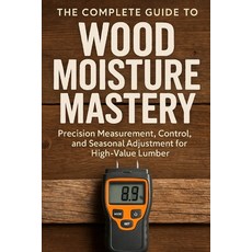 (영문도서)The Complete Guide to Wood Moisture Mastery: Precision Measurement Control and... Paperback, English, 9798277757635, Independently Published English, 9798277757635, Independently Published
