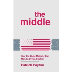 (영문도서)The Middle: How the Quiet Majority Can Mend a Divided Nation Hardcover, Forefront Books, English, 9781637634943