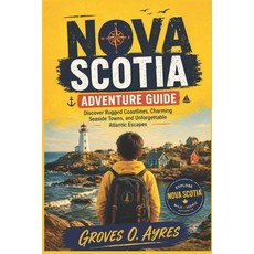 (영문도서)Nova Scotia Adventure guide: Discover Rugged Coastlines Charming Seaside Towns ... Paperback, Independently Published, English, 9798198771666