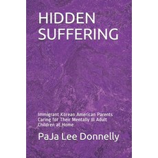 Hidden Suffering: Immigrant Korean American Parents Caring for Their Mentally Ill Adult Children at ... Paperback, Independently Published, English, 9798580687247