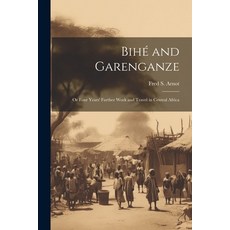 (영문도서) Bihé and Garenganze: Or Four Years' Further Work and Travel in Central Africa Paperback, Legare Street Press, English, 9781021933591