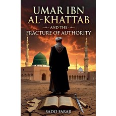 (영문도서)UMAR IBN AL-KHATTAB AND THE FRACTURE OF AUTHORITY Power Politics and the Fract... Paperback, Sado Faraji, English, 9798233854125