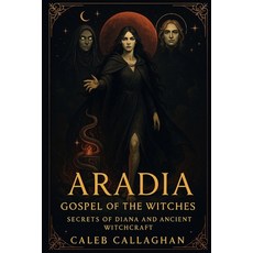 (영문도서)Aradia: Gospel of the Witches - Secrets of Diana and Ancient Witchcraft Paperback, Independently Published, English, 9798289399823