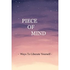 Piece Of Mind: Ways To Liberate Yourself: The Key To Your Freedom Paperback, Independently Published, English, 9798731976671