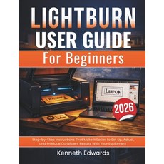(영문도서)Lightburn User Guide for Beginners: Step-by-Step Instructions That Make It Easie... Paperback, Independently Published, English, 9798244588958
