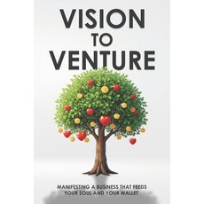 (영문도서)Vision to Venture: Manifesting a Business that Feeds your Soul and Your Wallet Paperback, Independently Published, English, 9798298221047