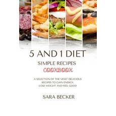 5 and 1 Diet Simple Recipes Cookbook: A Selection of the most Delicious Recipes to Gain Energy Lose... Paperback, Sara Becker, English, 9781914045769