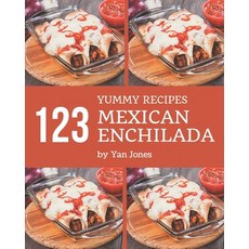 123 Yummy Mexican Enchilada Recipes: Enjoy Everyday With Yummy Mexican Enchilada Cookbook! Paperback, Independently Published