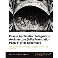 Oracle Application Integration Architecture (Aia) Foundation Pack 11gr1:Essentials, Packt Publishing