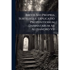 (영문도서)Brevis Sed Propria Subtilisque Explicatio Propositionum Damnatarum Ab Alexandro Vii Paperback, Nabu Press, English, 9781245270816