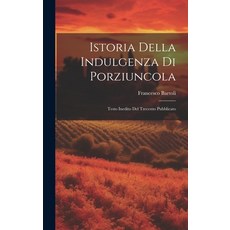 (영문도서) Istoria Della Indulgenza di Porziuncola: Testo Inedito del Trecento Pubblicato Hardcover, Legare Street Press, English, 9781020890161