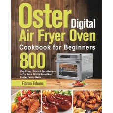 (영문도서) Oster Digital Air Fryer Oven Cookbook for Beginners: 800-Day Crispy Quick & Easy Recipes to ... Paperback, Ubai Loy, English, 9781639351831