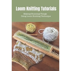 (영문도서) Loom Knitting Tutorials: Creating Amazing Wool Stuff Using Loom Knitting Technique Paperback, Independently Published, English, 9798417489877