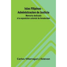 (영문도서)Islas Filipinas - Administracion De Justicia; Memoria Dedicada Á La Exposicion C... Paperback, Alpha Edition, English, 9789373054384