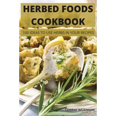 (영문도서) Herbed Foods Cookbook: 100 Ideas to Use Herbs in Your Recipes Paperback, Conrad Wilkinson, English, 9781803508474