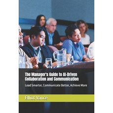 (영문도서) The Manager's Guide to AI-Driven Collaboration and Communication: Lead Smarter ... Paperback, Independently Published, English, 9798301260575