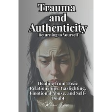 (영문도서)Trauma and Authenticity: Returning to Yourself: Healing from Toxic Relationships... Paperback, Independently Published, English, 9798263771393