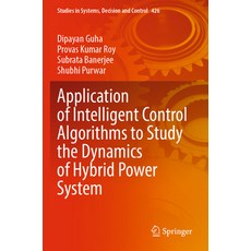 (영문도서) Application of Intelligent Control Algorithms to Study the Dynamics of Hybrid Power System Paperback, Springer, English, 9789811904462