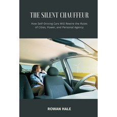 (영문도서)The Silent Chauffeur: How Self-Driving Cars Will Rewire the Rules of Cities Pow... Paperback, Mindful Pages, English, 9789371776684