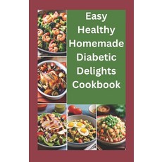 (영문도서) Easy healthy Homemade Diabetic Delights Cookbook: Beginners complete guide to simple Healthy ... Paperback, Independently Published, English, 9798867824419