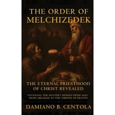 (英文圖書)The Order Of Melchizedek: The Eternal Priesthood Of Christ Revealed: Unveiling T... 精裝版, Explora Books, 英文