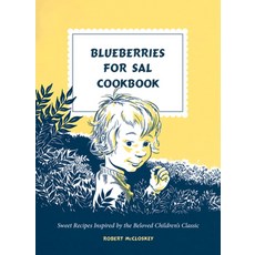Blueberries for Sal Cookbook:Sweet Recipes Inspired by the Beloved Children's Classic, Blueberries for Sal Cookbook, Robert Mccloskey(저), Clarkson Potter Publishers