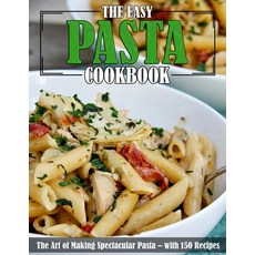 (영문도서) The Easy Pasta Cookbook: The Art of Making Spectacular Pasta - with 150 Recipes Paperback, Independently Published, English, 9798490872696