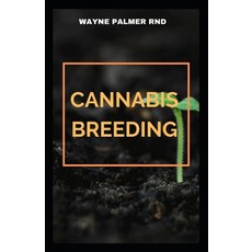 Cannabis Breeding: The Essential Guide To Cultivation And Propagation Of Cannabis Paperback, Independently Published