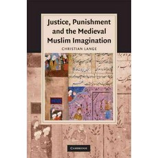 Justice Punishment and the Medieval Muslim Imagination, Cambridge University Press
