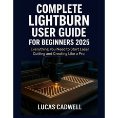 (영문도서)Complete Lightburn User Guide for Beginners 2025: Everything You Need to Start L... Paperback, Independently Published, English, 9798264007668