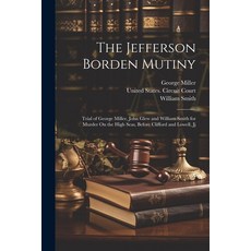 (영문도서) The Jefferson Borden Mutiny: Trial of George Miller John Glew and William Smith for Murder O... Paperback, Legare Street Press, English, 9781021719751