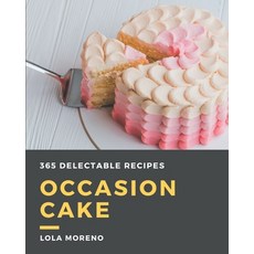 365 Delectable Occasion Cake Recipes: Enjoy Everyday With Occasion Cake Cookbook! Paperback, Independently Published