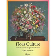 Flora Culture: How Flowers Shape Our World, Rizzoli International Publi...