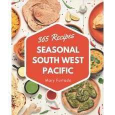 365 Seasonal South West Pacific Recipes: A Seasonal South West Pacific Cookbook You Won't be Able to... Paperback, Independently Published