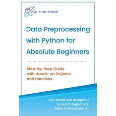Data Preprocessing with Python for Absolute Beginners: Step-by-Step Guide with Hands-on Projects and... Paperback, AI Publishing LLC, English, 9781734790108