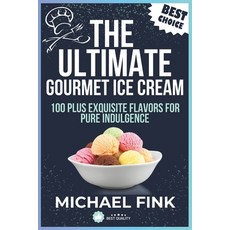 (영문도서)The Ultimate Gourmet Ice Cream: 100 Plus Exquisite Flavors for Pure Indulgence Paperback, Independently Published, English, 9798310430723