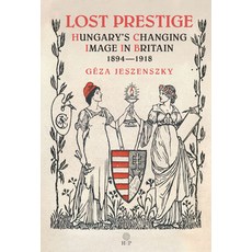 Lost Prestige: Hungary's Changing Image in Britain 1894--1918 Hardcover, Helena History Press