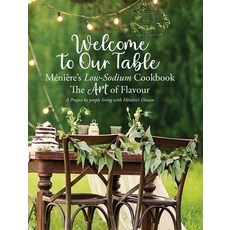 (영문도서)Welcome to Our Table - Ménière's Low-Sodium Cookbook: The Art of Flavour Hardcover, Lilly Pilly Publishing, English, 9780994398277