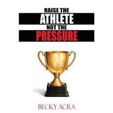 (영문도서)Raise the Athlete Not the Pressure Paperback, Get It Factory, English, 9781953011213 Get It Factory, English, 9781953011213