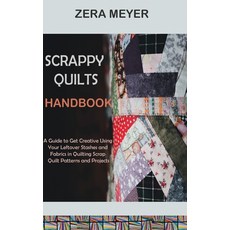 (영문도서) Scrappy Quilts Handbook: A Guide to Get Creative Using Your Leftover Stashes and Fabrics in Q... Hardcover, Core Publishing LLC, English, 9781955935500