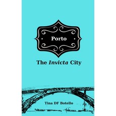 Porto: The Invicta City's Travel Guide (Discovering Portugal: That Little Corner Planted by the Se, Porto: The Invicta City's Trav