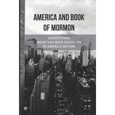 (영문도서) America And Book Of Mormon: Understand What Has Been Going On In America Before: Mind Expandi... Paperback, Independently Published, English, 9798528034393