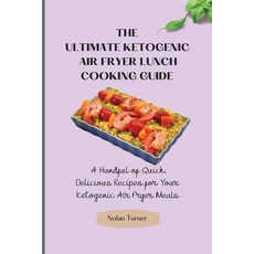 (영문도서) The Ultimate Ketogenic Air Fryer Lunch Cooking Guide: A Handful of Quick Delic... Paperback, Nolan Turner, English, 9781803423814