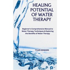 (영문도서) Healing Potential of Water Therapy: Beginner's Comprehensive Manual to Water Therapy Techniqu... Paperback, Independently Published, English, 9798871212561