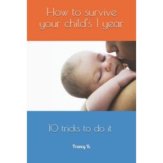 How to survive your child's 1 year: 10 tricks to do it Paperback, Independently Published, English, 9798696888767