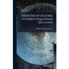 (영문도서)Exercises in Algebra to Simple Equations Inclusive Hardcover, Hutson Street Press, English, 9781023911535