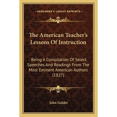 The American Teacher's Lessons Of Instruction: Being A Compilation Of Select Speeches And Readings F... Paperback, Kessinger Publishing
