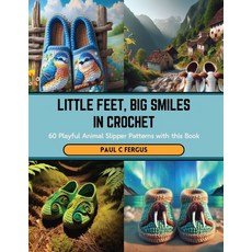 (영문도서) Little Feet Big Smiles in Crochet: 60 Playful Animal Slipper Patterns with this Book Paperback, Independently Published, English, 9798876200464