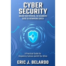 (영문도서) Cybersecurity: Unlock Your Potential The Beginner's Guide to a Rewarding Career: A Practical... Paperback, Independently Published, English, 9798870325446